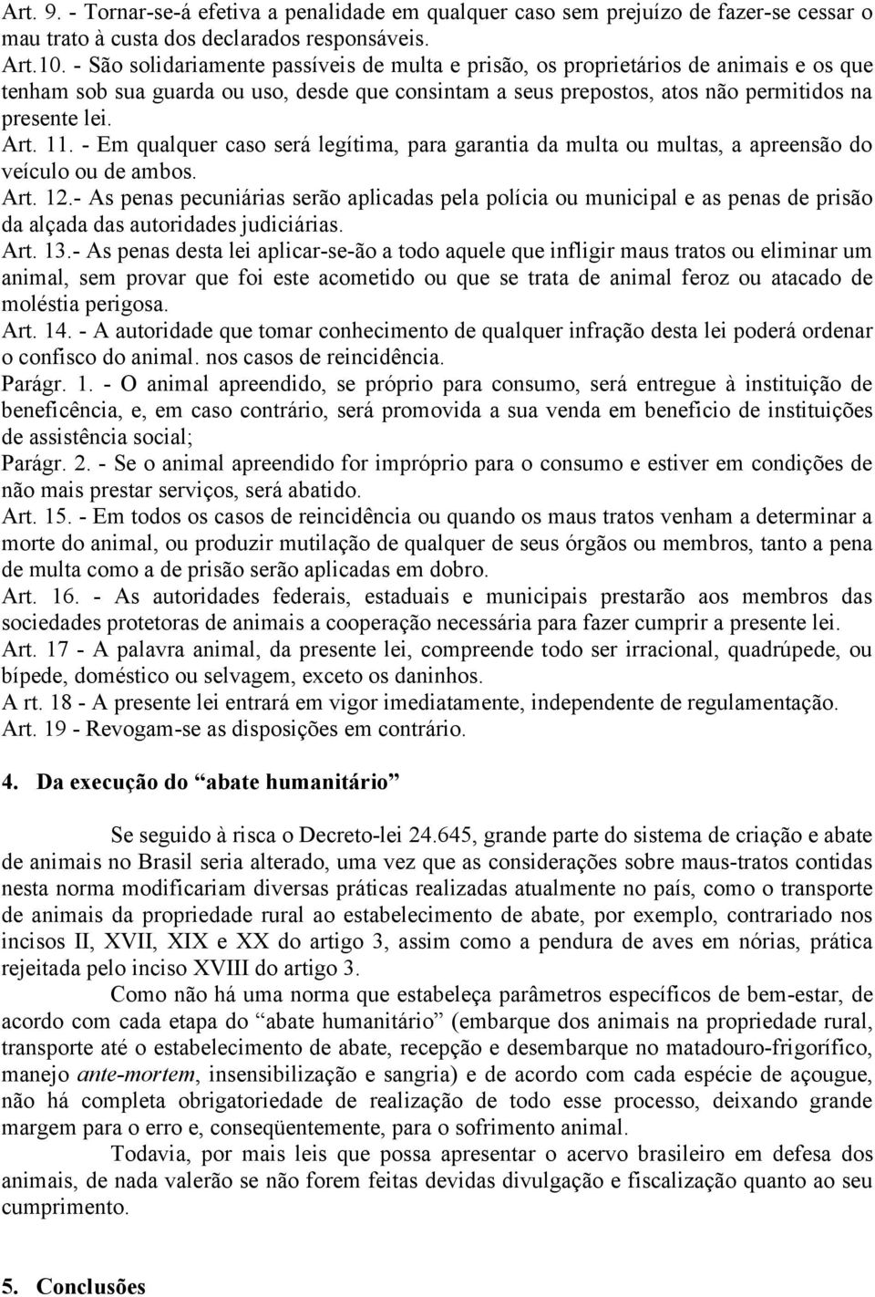 - Em qualquer caso será legítima, para garantia da multa ou multas, a apreensão do veículo ou de ambos. Art. 12.