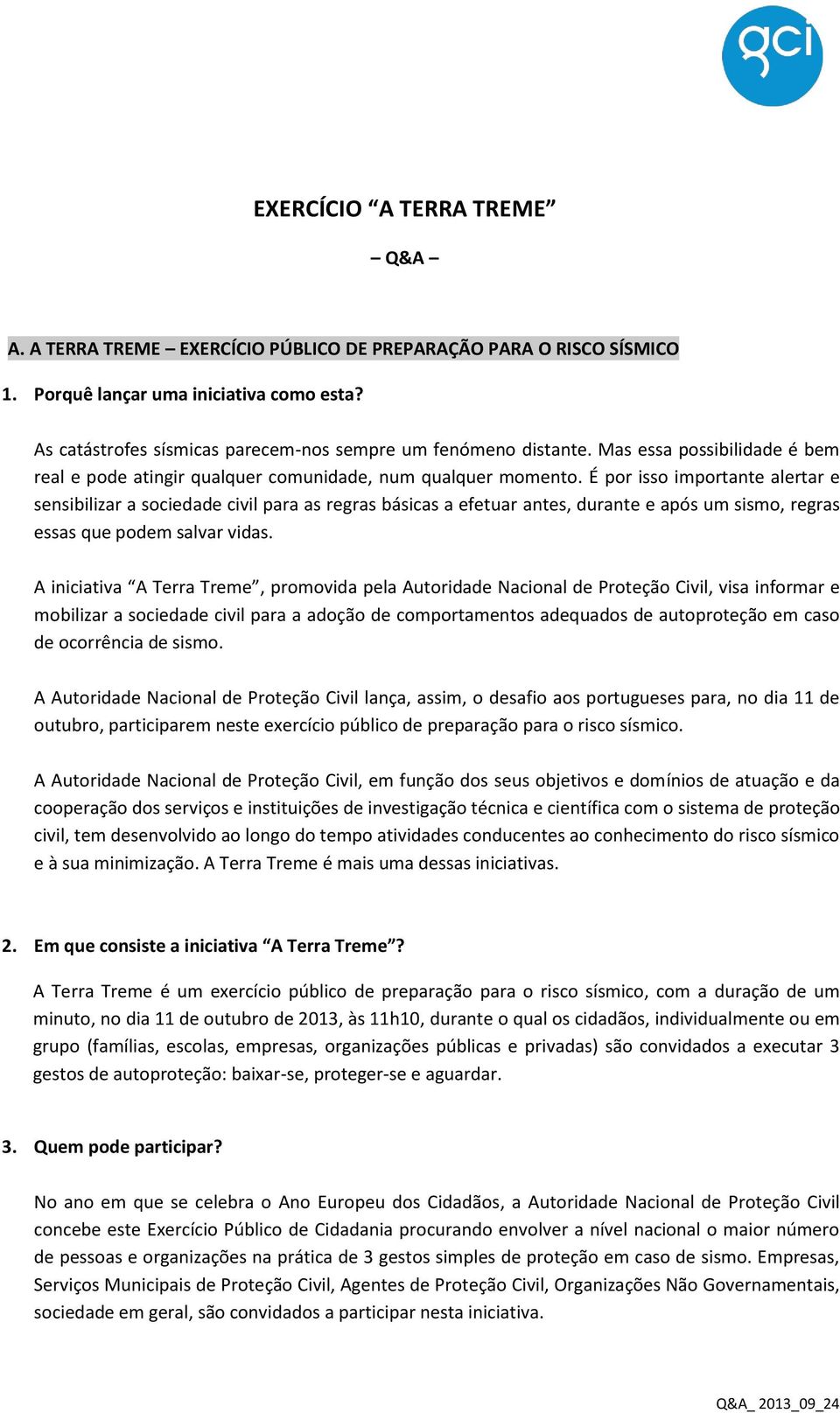 É por isso importante alertar e sensibilizar a sociedade civil para as regras básicas a efetuar antes, durante e após um sismo, regras essas que podem salvar vidas.