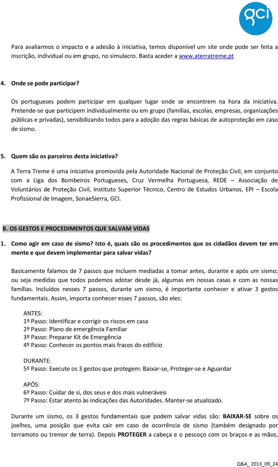 Pretende-se que participem individualmente ou em grupo (famílias, escolas, empresas, organizações públicas e privadas), sensibilizando todos para a adoção das regras básicas de autoproteção em caso