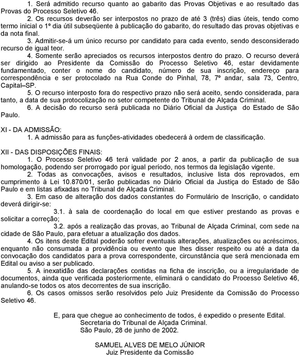 3. Admitir-se-á um único recurso por candidato para cada evento, sendo desconsiderado recurso de igual teor. 4. Somente serão apreciados os recursos interpostos dentro do prazo.