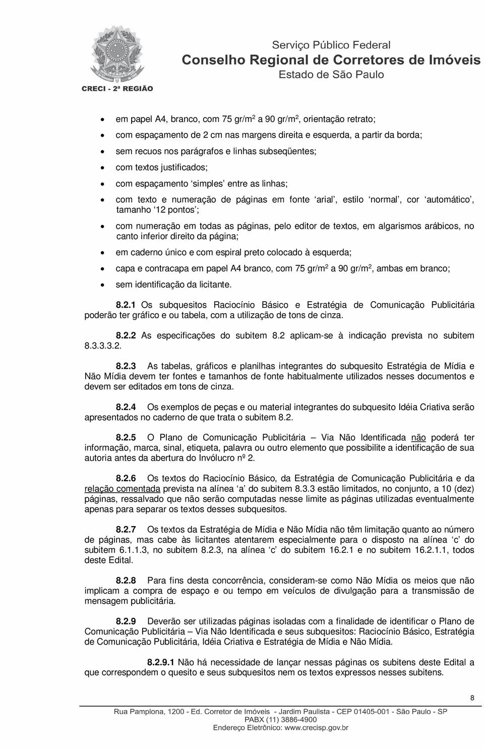 pelo editor de textos, em algarismos arábicos, no canto inferior direito da página; em caderno único e com espiral preto colocado à esquerda; capa e contracapa em papel A4 branco, com 75 gr/m 2 a 90