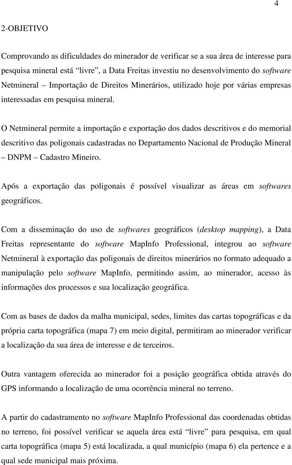 O Netmineral permite a importação e exportação dos dados descritivos e do memorial descritivo das poligonais cadastradas no Departamento Nacional de Produção Mineral DNPM Cadastro Mineiro.