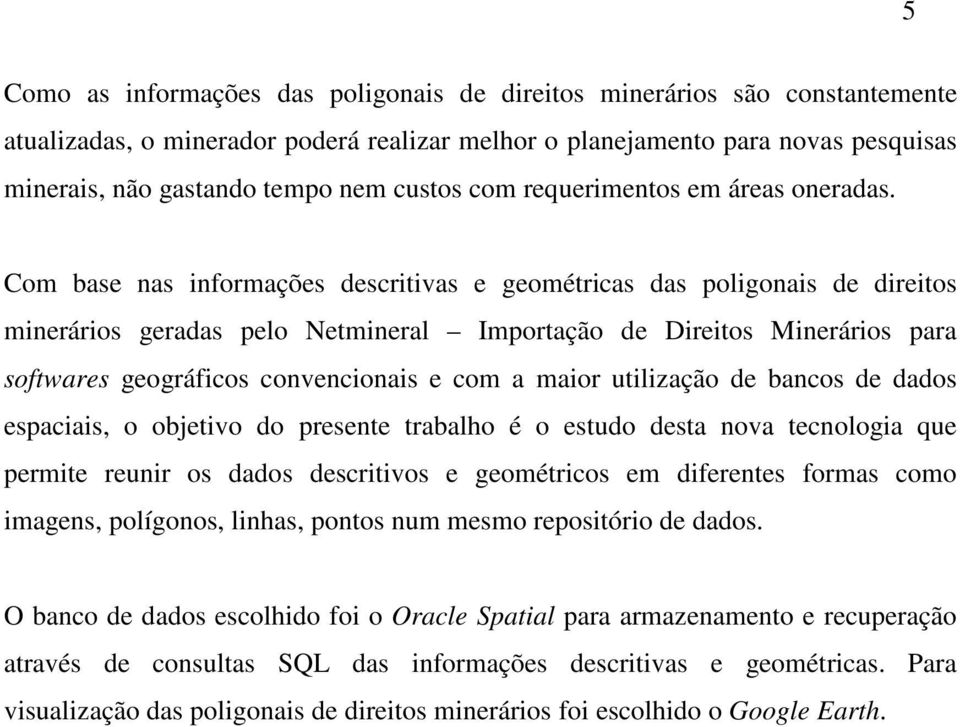 Com base nas informações descritivas e geométricas das poligonais de direitos minerários geradas pelo Netmineral Importação de Direitos Minerários para softwares geográficos convencionais e com a