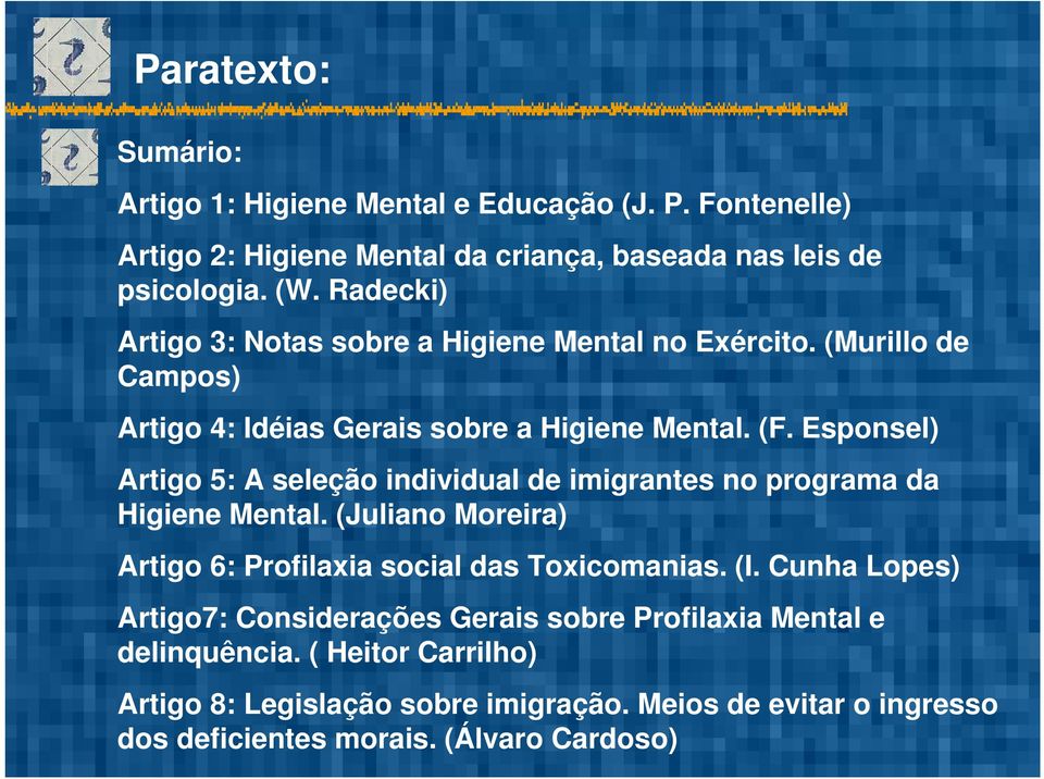 Esponsel) Artigo 5: A seleção individual de imigrantes no programa da Higiene Mental. (Juliano Moreira) Artigo 6: Profilaxia social das Toxicomanias. (I.
