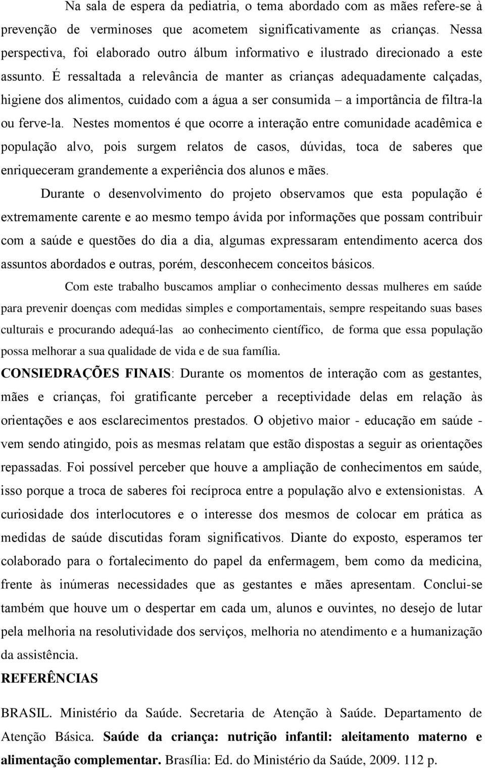 É ressaltada a relevância de manter as crianças adequadamente calçadas, higiene dos alimentos, cuidado com a água a ser consumida a importância de filtra-la ou ferve-la.