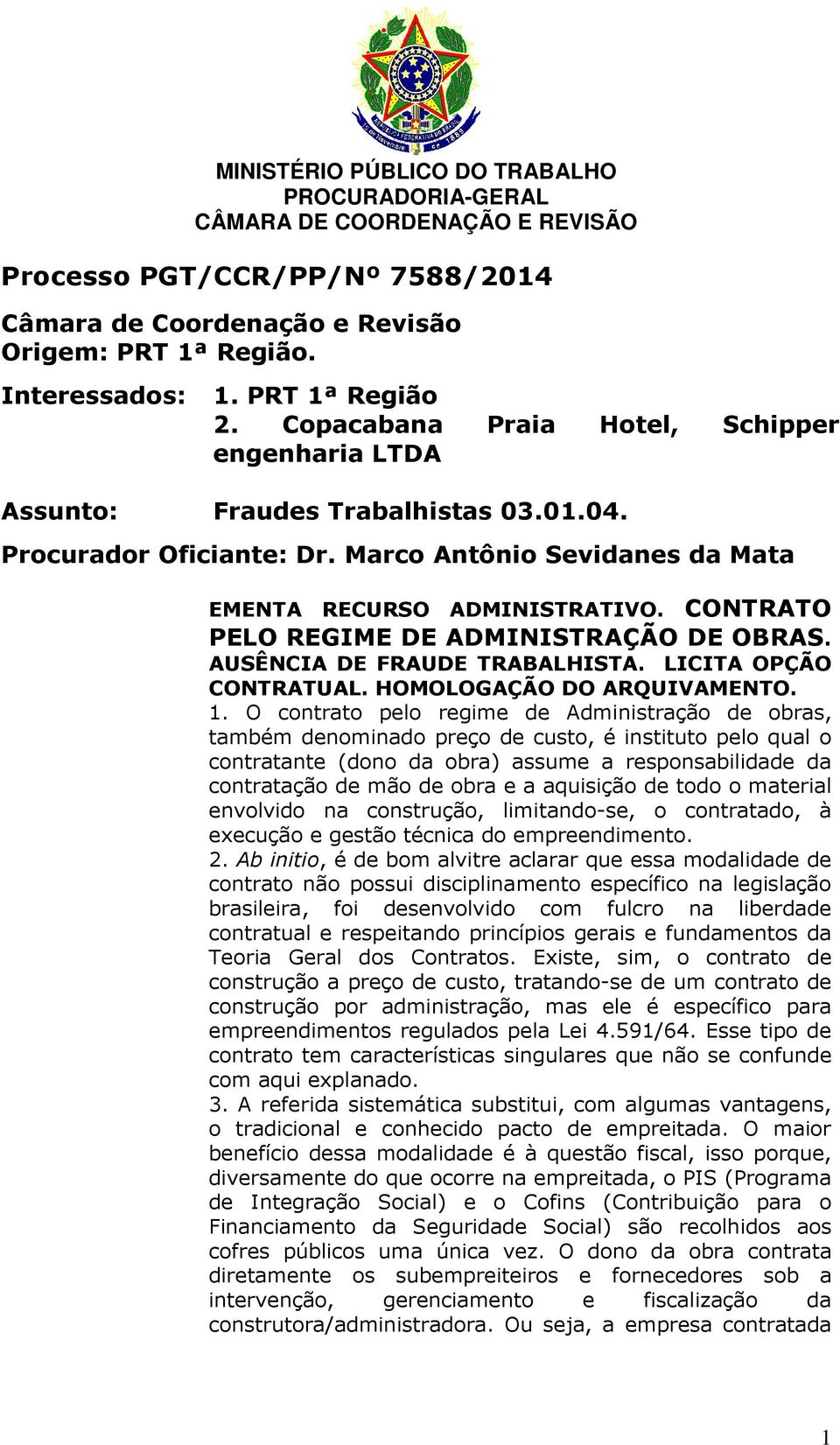 CONTRATO PELO REGIME DE ADMINISTRAÇÃO DE OBRAS. AUSÊNCIA DE FRAUDE TRABALHISTA. LICITA OPÇÃO CONTRATUAL. HOMOLOGAÇÃO DO ARQUIVAMENTO. 1.