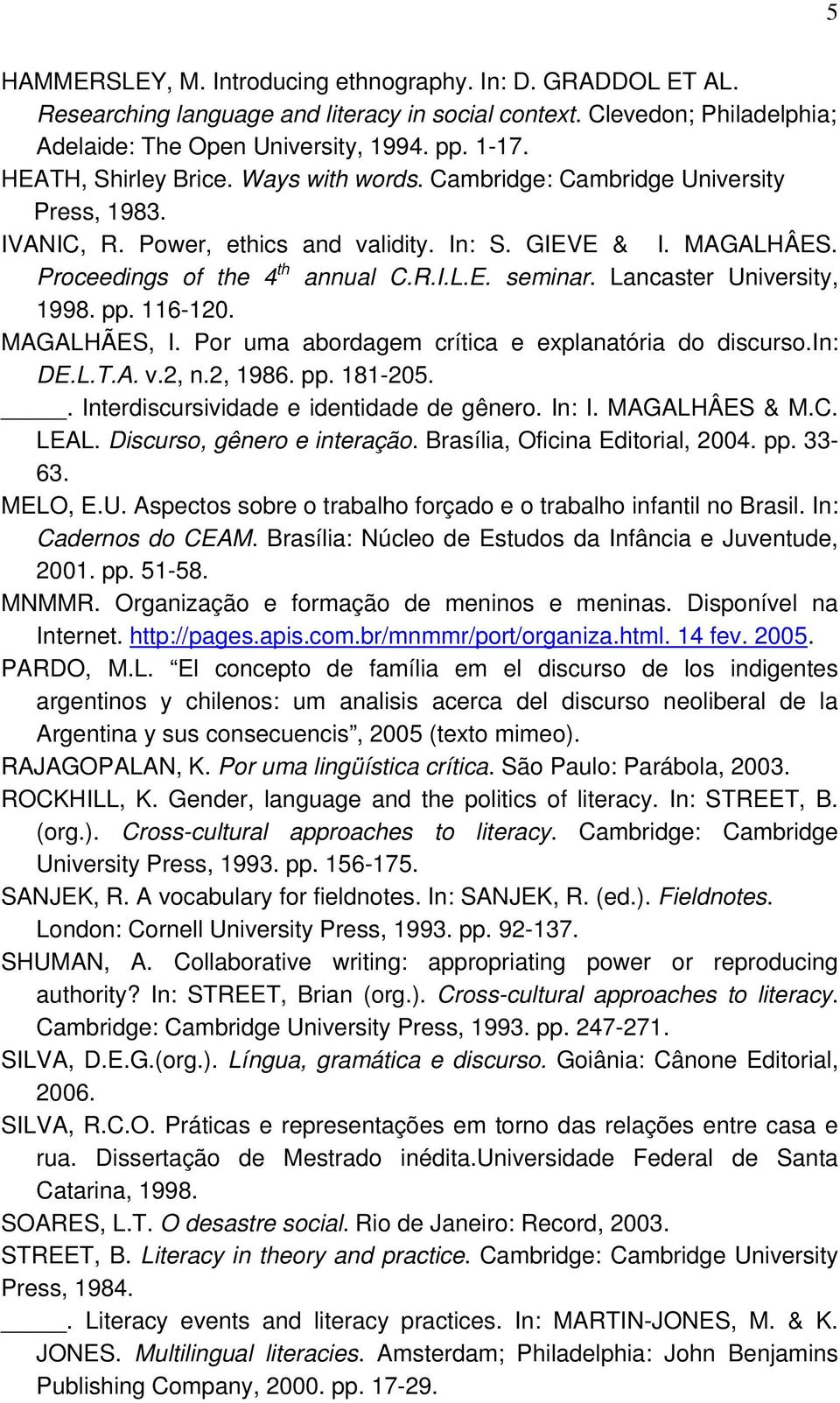 Lancaster University, 1998. pp. 116-120. MAGALHÃES, I. Por uma abordagem crítica e explanatória do discurso.in: DE.L.T.A. v.2, n.2, 1986. pp. 181-205.. Interdiscursividade e identidade de gênero.