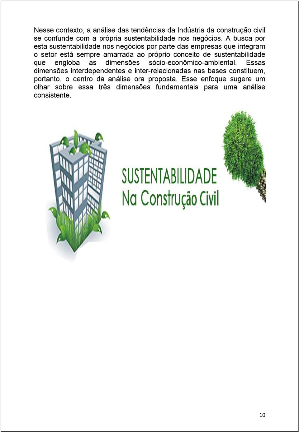 sócio-econômico-ambiental. Essas dimensões interdependentes e inter-relacionadas nas bases constituem, portanto, o centro da análise ora proposta.