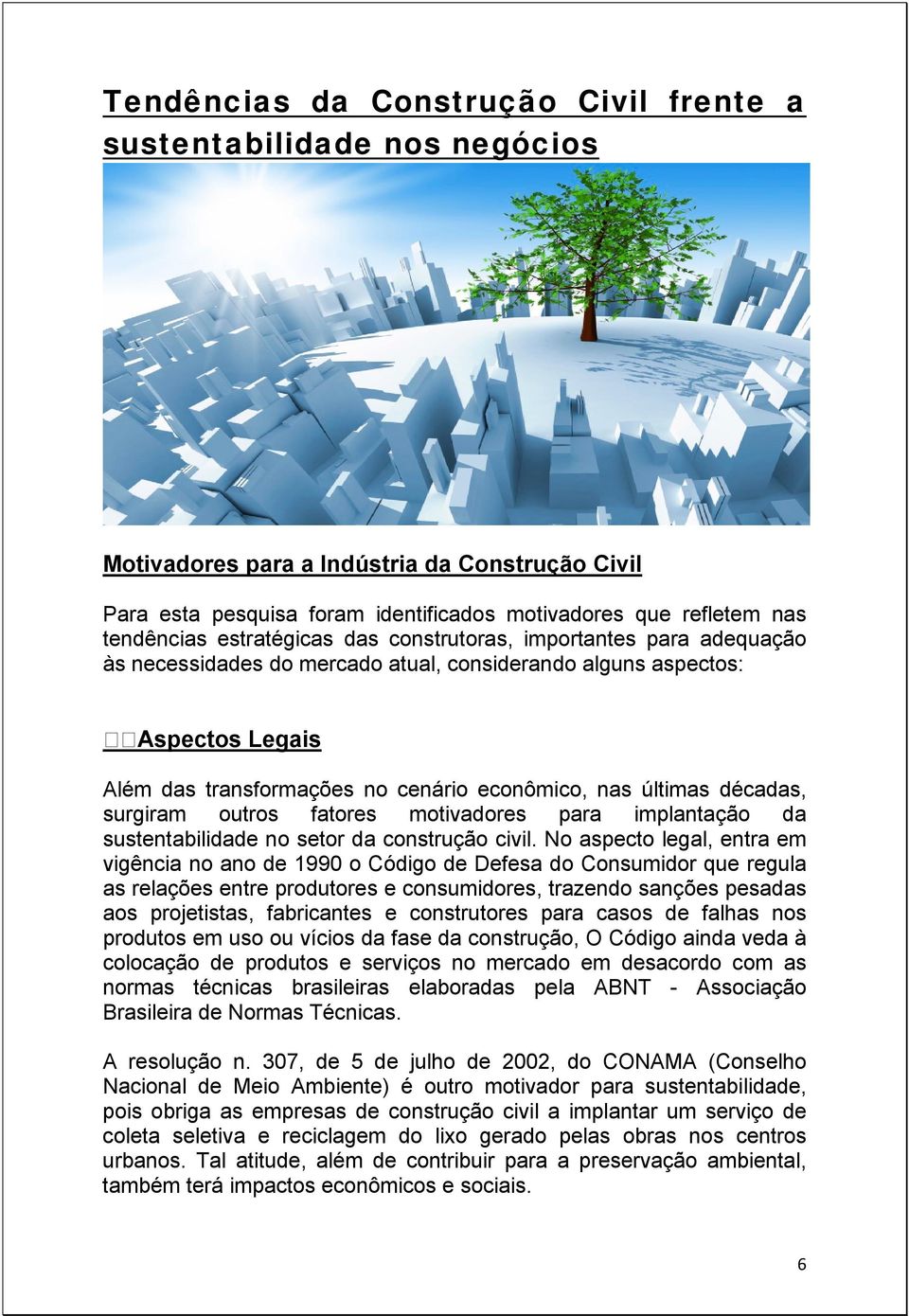 décadas, surgiram outros fatores motivadores para implantação da sustentabilidade no setor da construção civil.