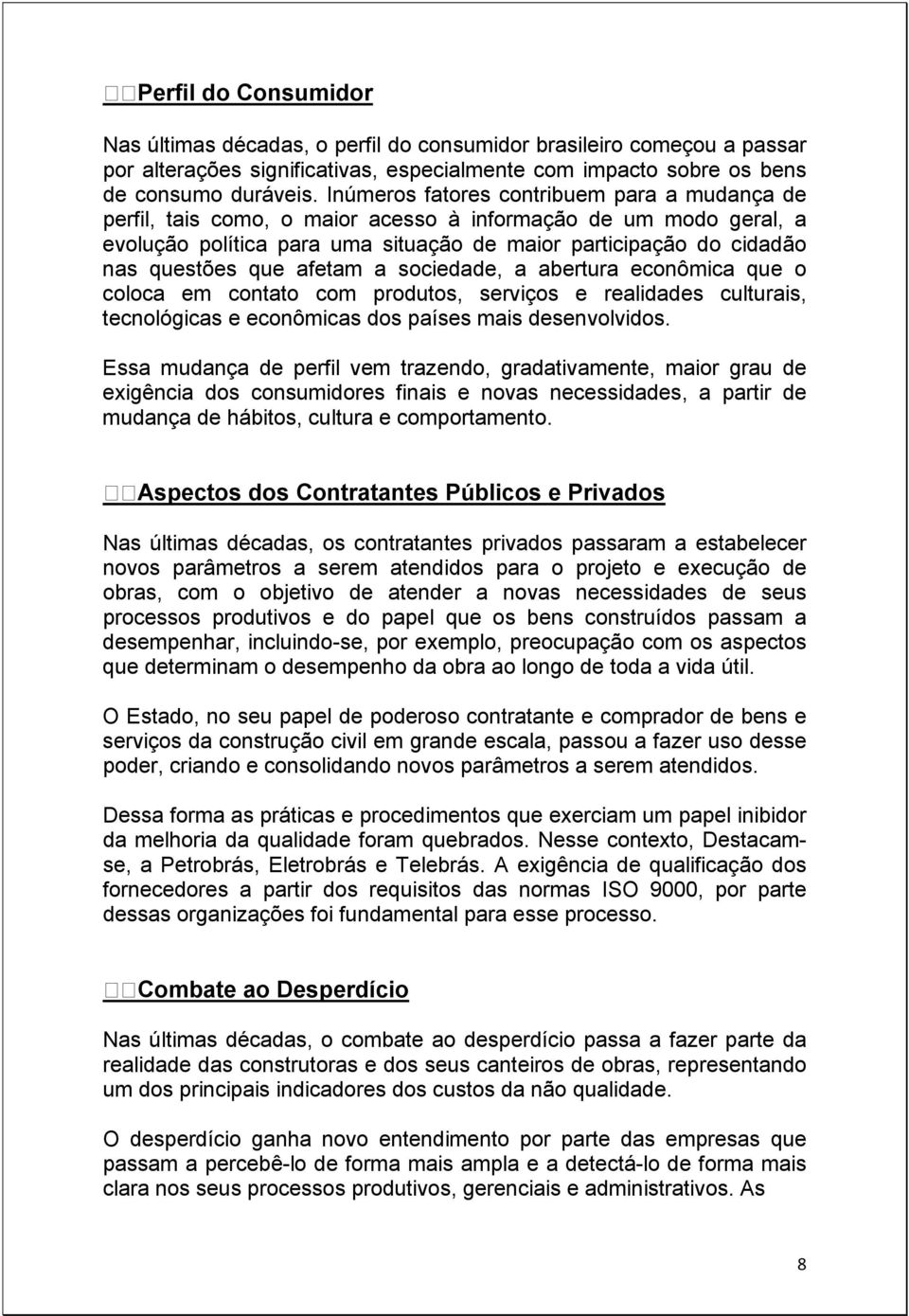 afetam a sociedade, a abertura econômica que o coloca em contato com produtos, serviços e realidades culturais, tecnológicas e econômicas dos países mais desenvolvidos.