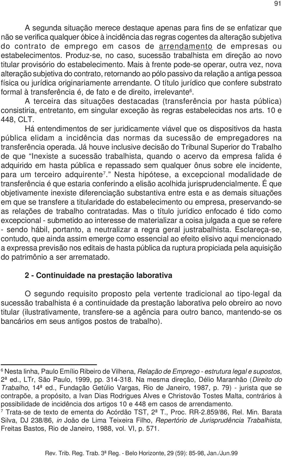 Mais à frente pode-se operar, outra vez, nova alteração subjetiva do contrato, retornando ao pólo passivo da relação a antiga pessoa física ou jurídica originariamente arrendante.