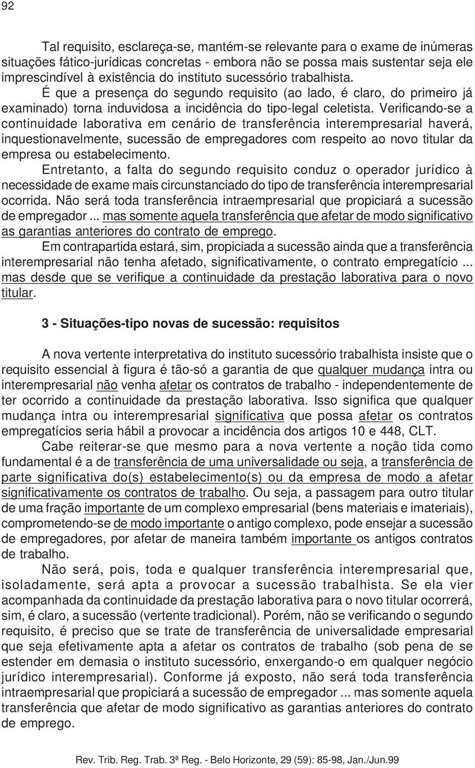 Verificando-se a continuidade laborativa em cenário de transferência interempresarial haverá, inquestionavelmente, sucessão de empregadores com respeito ao novo titular da empresa ou estabelecimento.