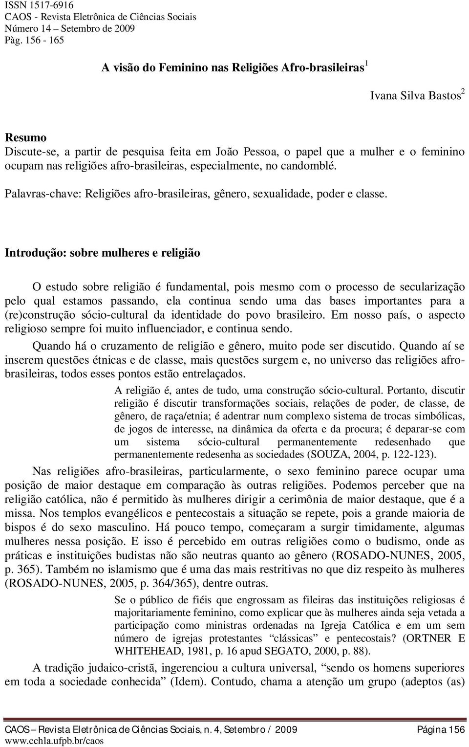 afro-brasileiras, especialmente, no candomblé. Palavras-chave: Religiões afro-brasileiras, gênero, sexualidade, poder e classe.