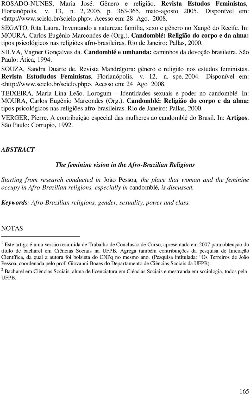 Candomblé: Religião do corpo e da alma: tipos psicológicos nas religiões afro-brasileiras. Rio de Janeiro: Pallas, 2000. SILVA, Vagner Gonçalves da.