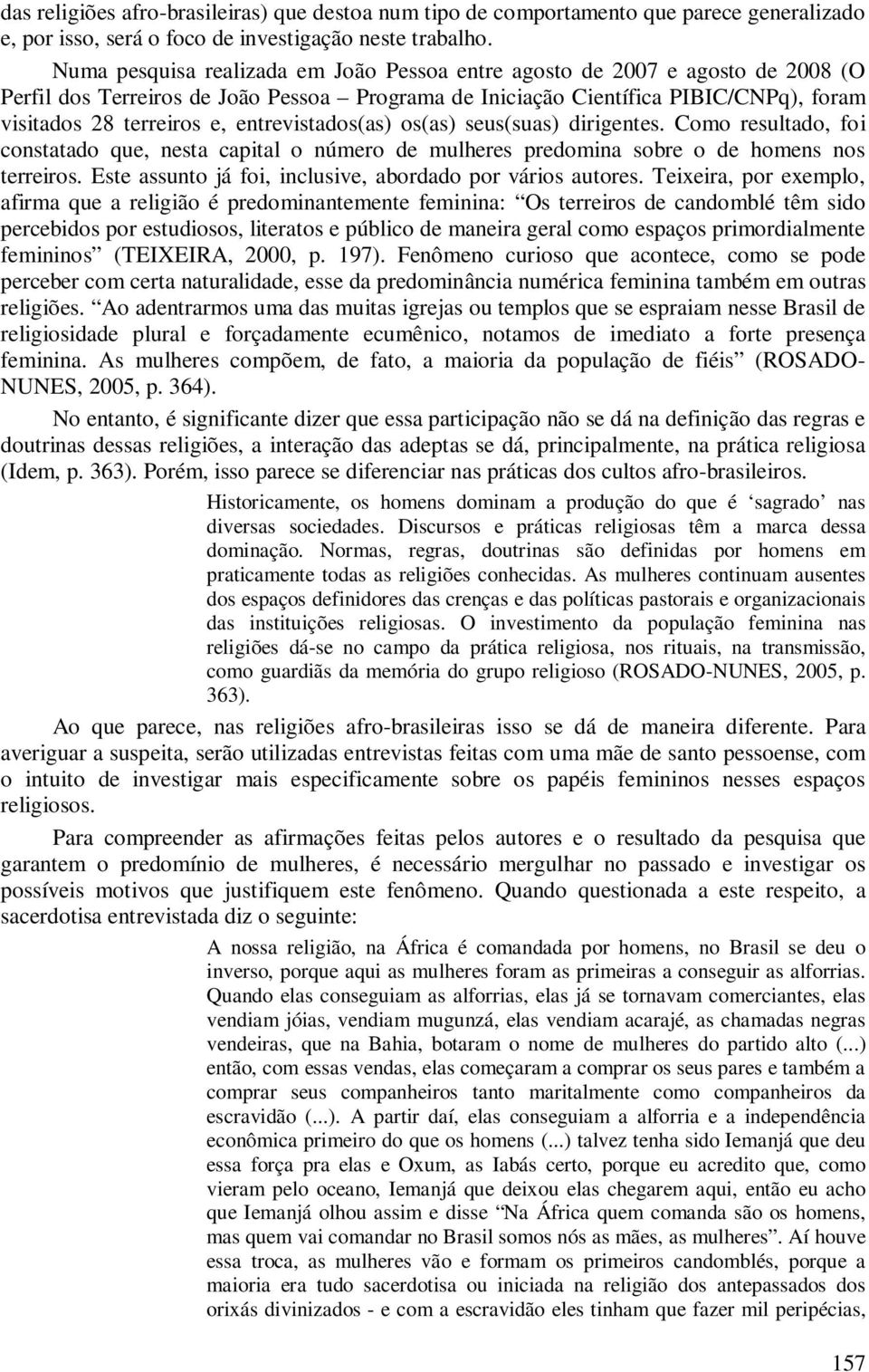 entrevistados(as) os(as) seus(suas) dirigentes. Como resultado, foi constatado que, nesta capital o número de mulheres predomina sobre o de homens nos terreiros.