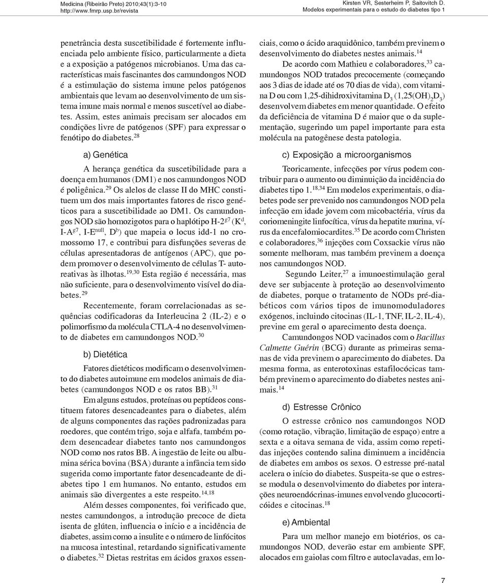 Uma das características mais fascinantes dos camundongos NOD é a estimulação do sistema imune pelos patógenos ambientais que levam ao desenvolvimento de um sistema imune mais normal e menos