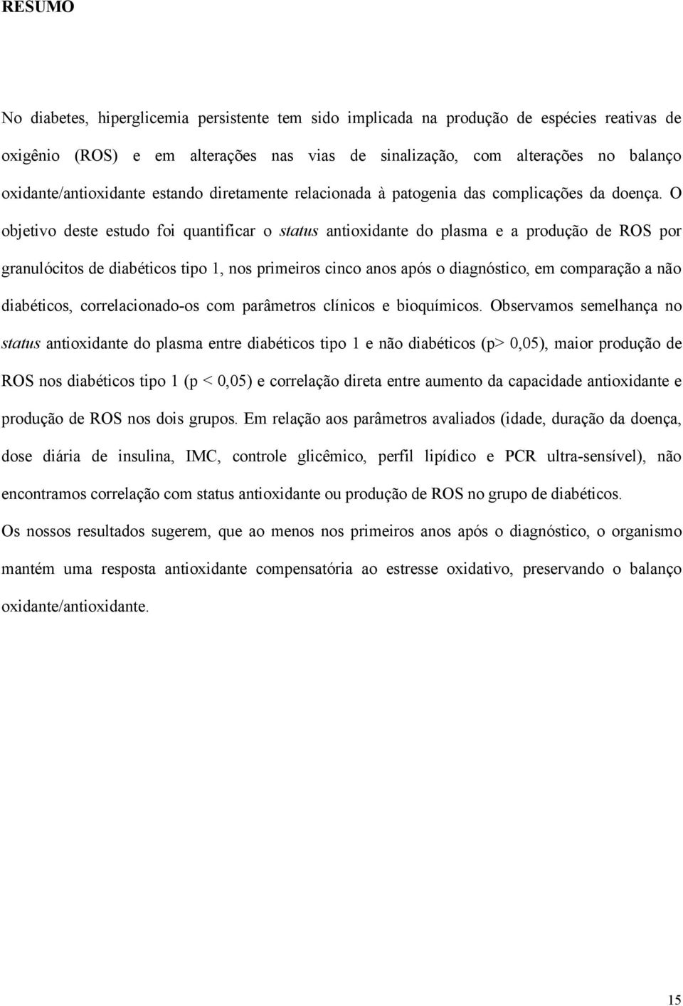 O objetivo deste estudo foi quantificar o status antioxidante do plasma e a produção de ROS por granulócitos de diabéticos tipo 1, nos primeiros cinco anos após o diagnóstico, em comparação a não