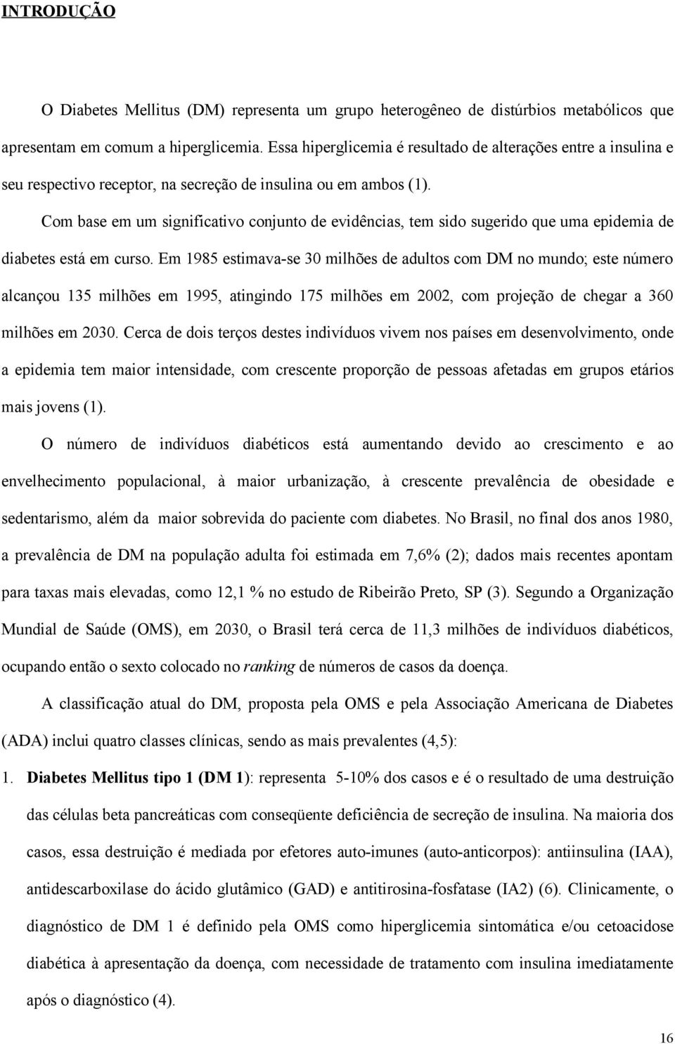 Com base em um significativo conjunto de evidências, tem sido sugerido que uma epidemia de diabetes está em curso.