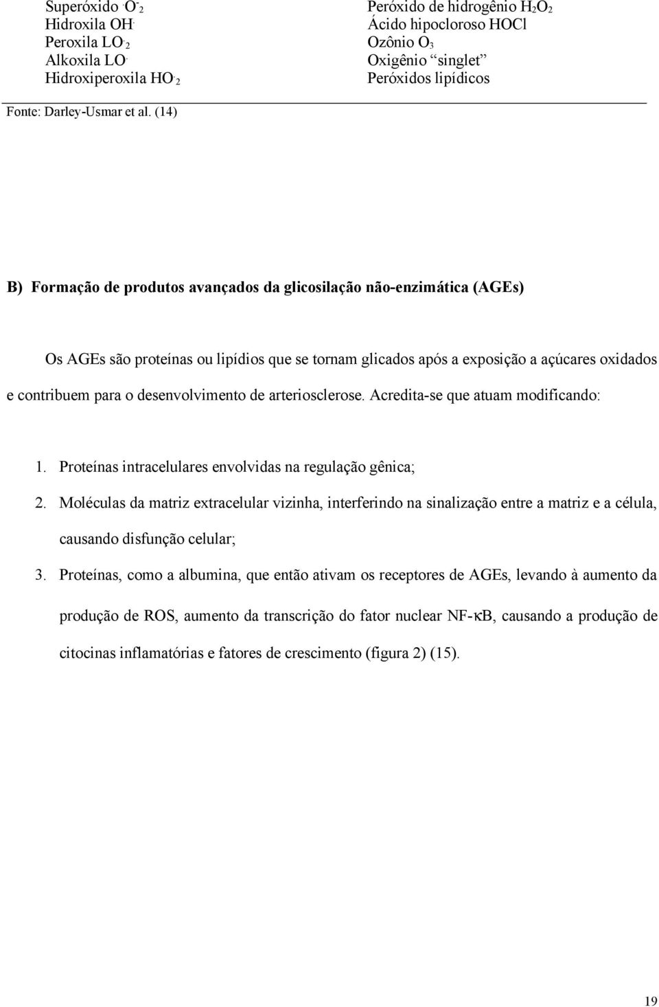 (14) B) Formação de produtos avançados da glicosilação não-enzimática (AGEs) Os AGEs são proteínas ou lipídios que se tornam glicados após a exposição a açúcares oxidados e contribuem para o