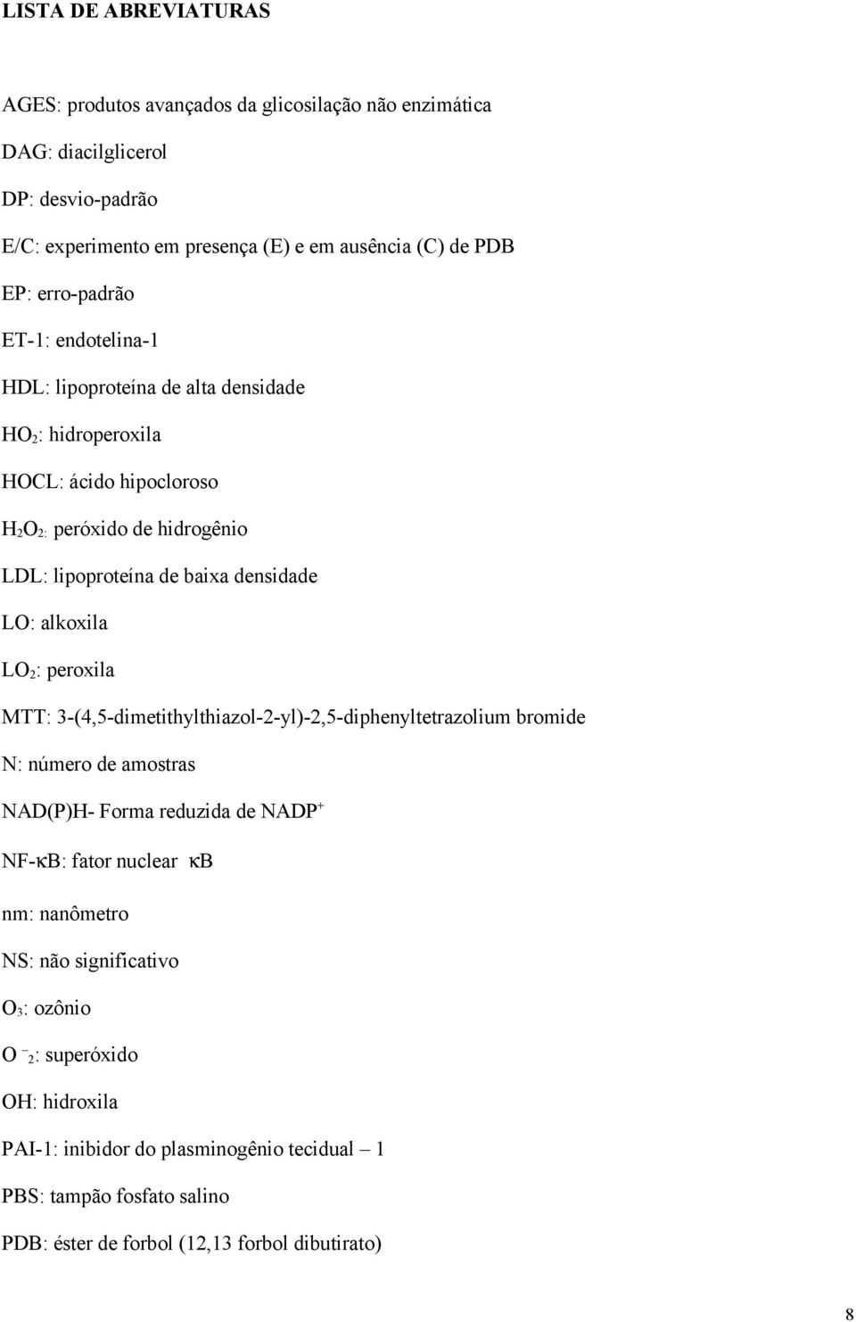 LO: alkoxila LO 2 : peroxila MTT: 3-(4,5-dimetithylthiazol-2-yl)-2,5-diphenyltetrazolium bromide N: número de amostras NAD(P)H- Forma reduzida de NADP + NF-κB: fator nuclear κb nm: