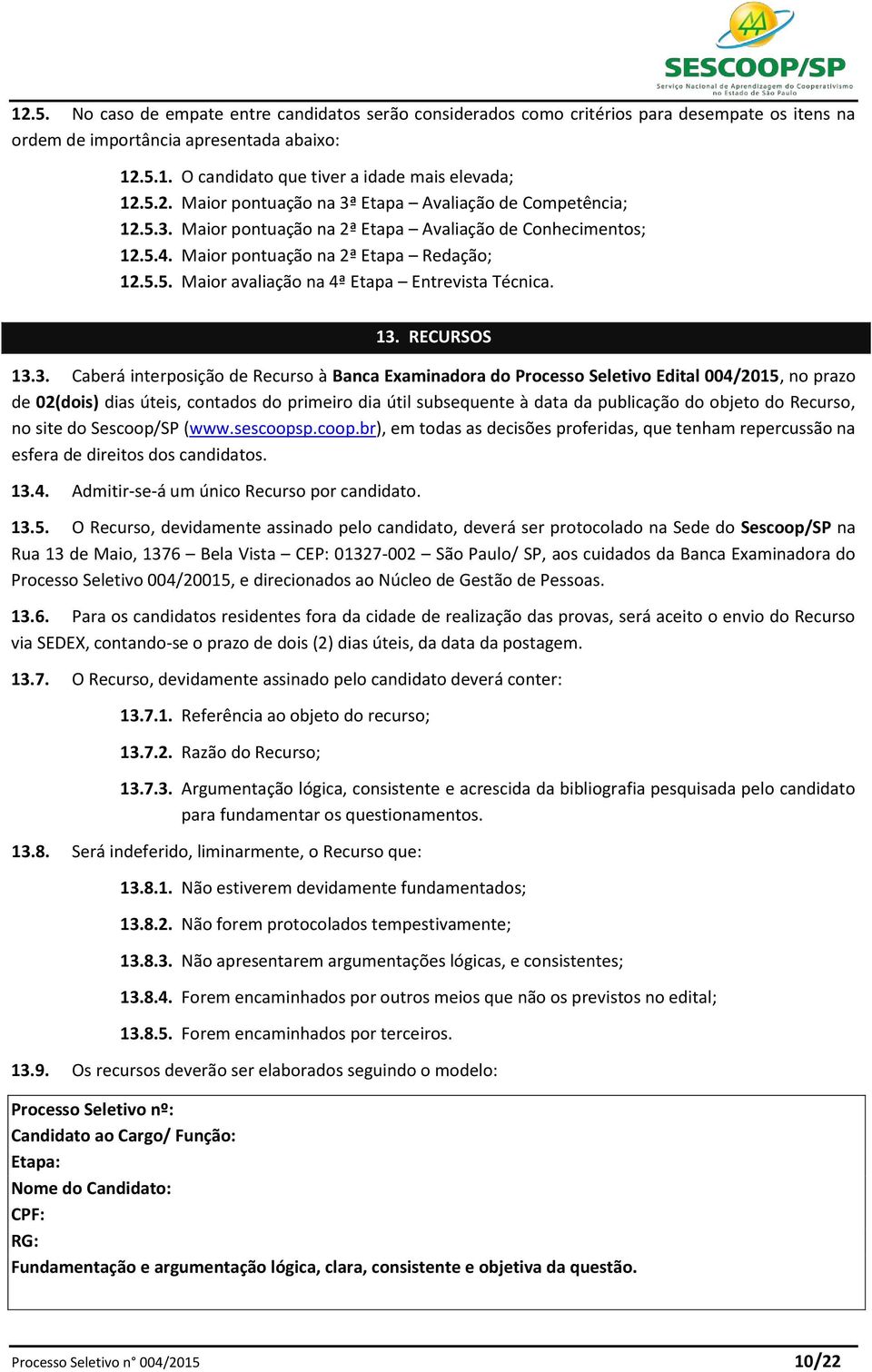 interposição de Recurso à Banca Examinadora do Processo Seletivo Edital 004/2015, no prazo de 02(dois) dias úteis, contados do primeiro dia útil subsequente à data da publicação do objeto do Recurso,