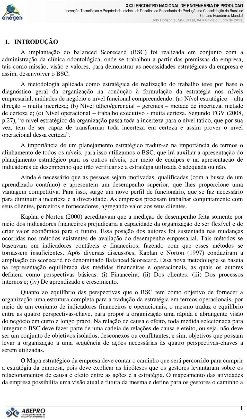 A metodologia aplicada como estratégica de realização do trabalho teve por base o diagnóstico geral da organização na condução à formulação da estratégia nos níveis empresarial, unidades de negócio e