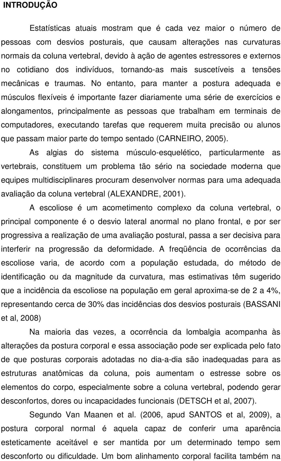 No entanto, para manter a postura adequada e músculos flexíveis é importante fazer diariamente uma série de exercícios e alongamentos, principalmente as pessoas que trabalham em terminais de