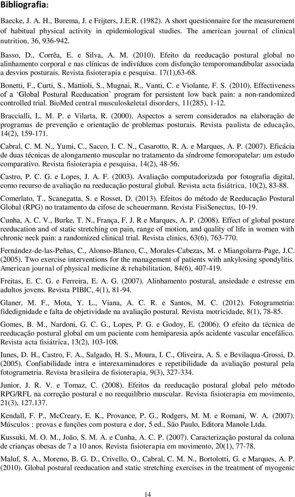 Efeito da reeducação postural global no alinhamento corporal e nas clínicas de indivíduos com disfunção temporomandibular associada a desvios posturais. Revista fisioterapia e pesquisa. 17(1),63-68.