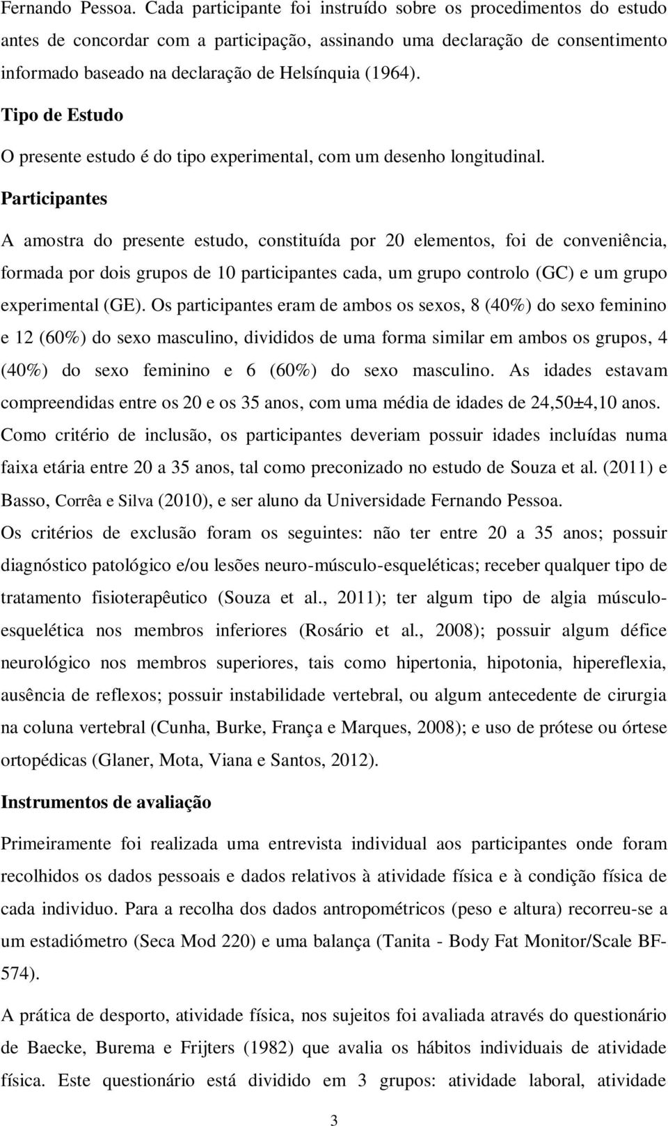 Tipo de Estudo O presente estudo é do tipo experimental, com um desenho longitudinal.