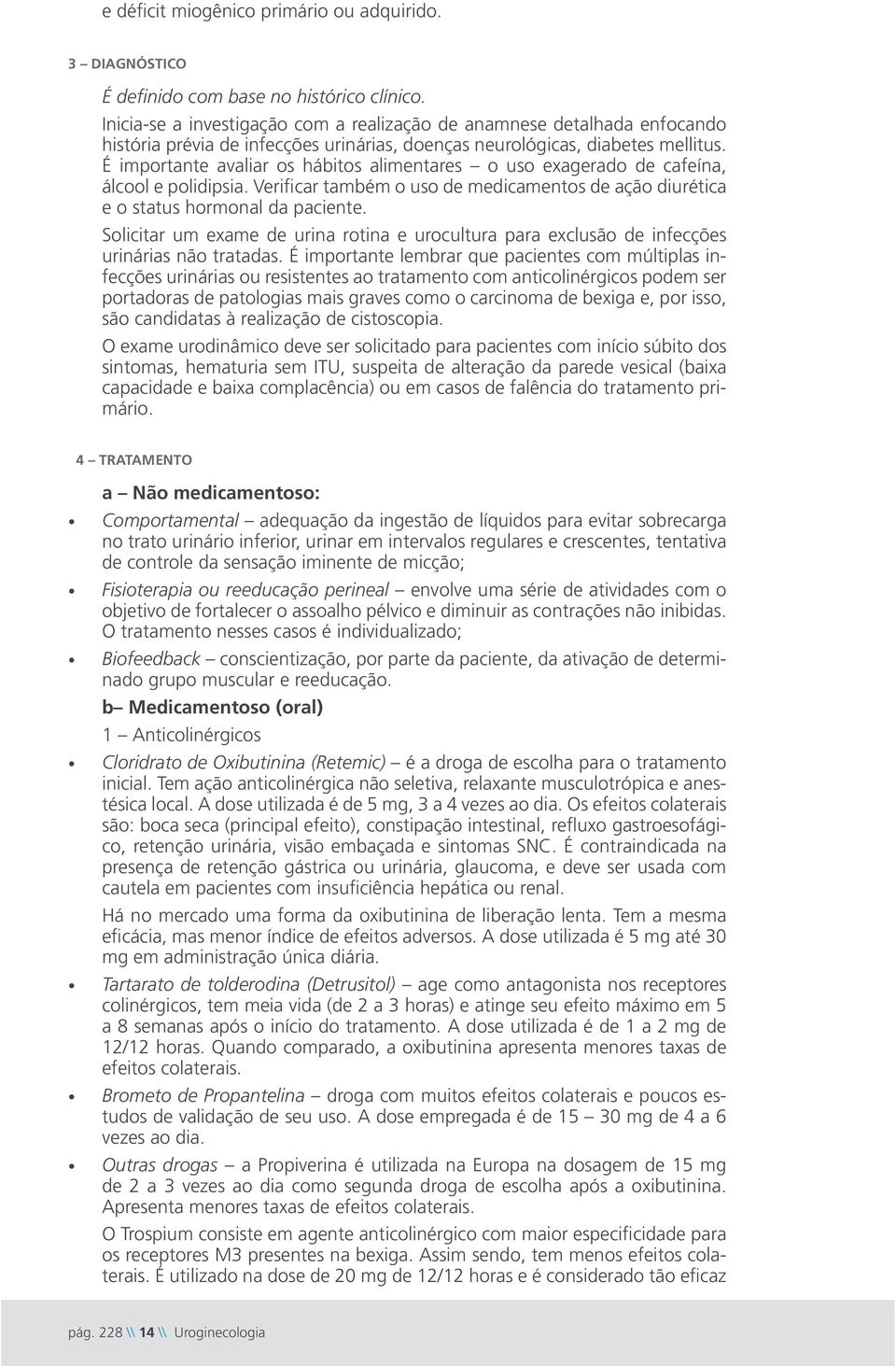 É importante avaliar os hábitos alimentares o uso exagerado de cafeína, álcool e polidipsia. Verificar também o uso de medicamentos de ação diurética e o status hormonal da paciente.