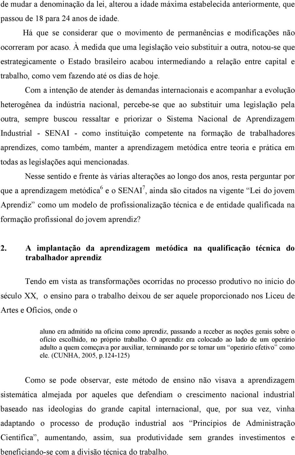 À medida que uma legislação veio substituir a outra, notou-se que estrategicamente o Estado brasileiro acabou intermediando a relação entre capital e trabalho, como vem fazendo até os dias de hoje.