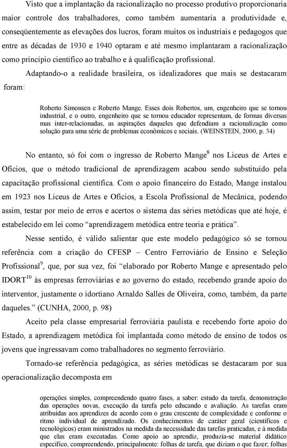 Adaptando-o a realidade brasileira, os idealizadores que mais se destacaram foram: Roberto Simonsen e Roberto Mange.