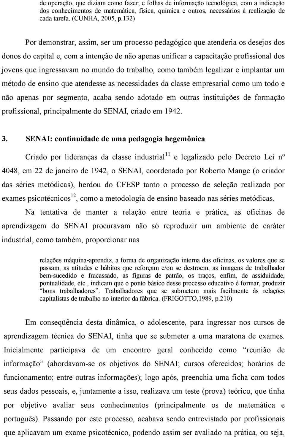 132) Por demonstrar, assim, ser um processo pedagógico que atenderia os desejos dos donos do capital e, com a intenção de não apenas unificar a capacitação profissional dos jovens que ingressavam no