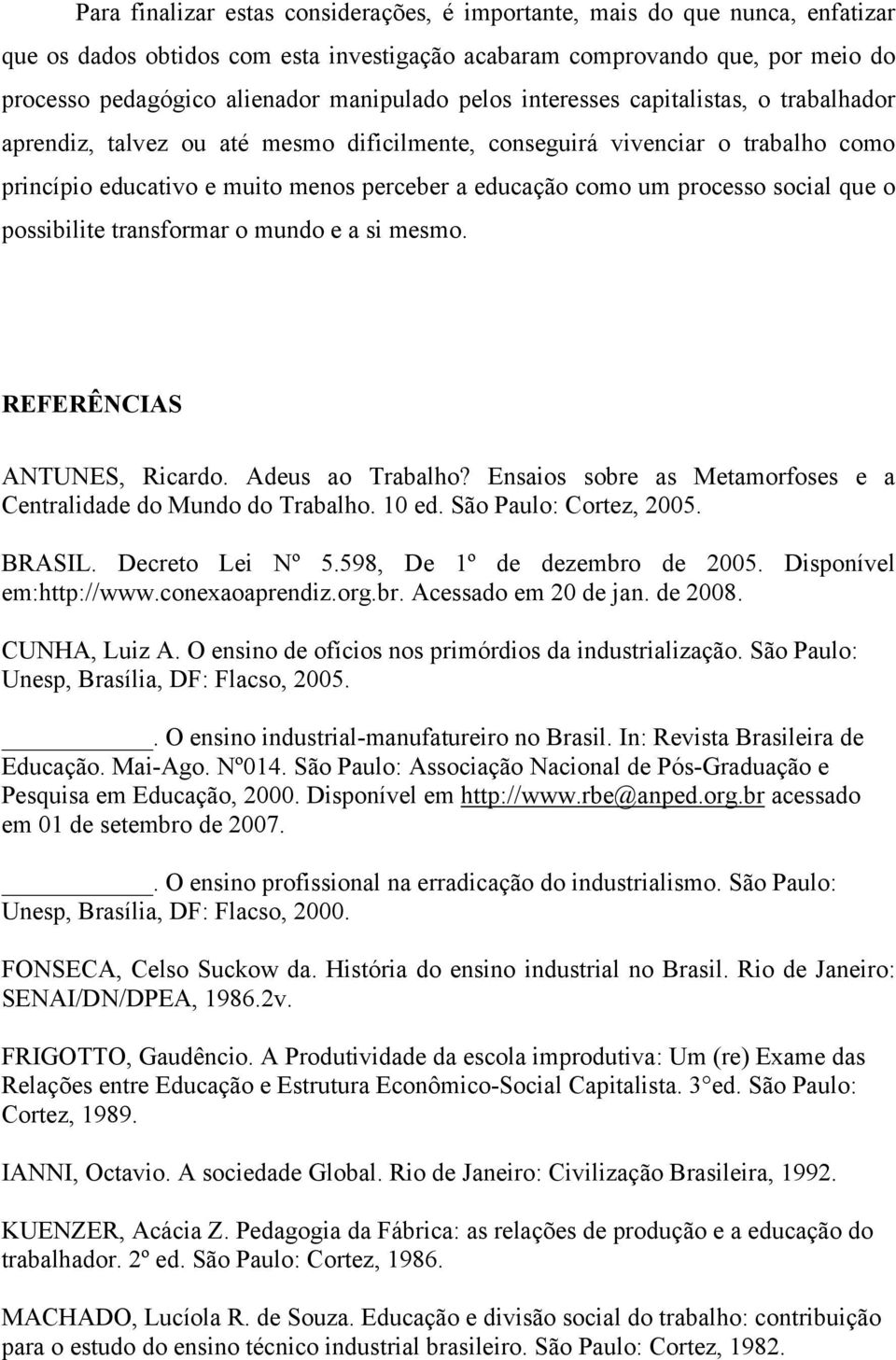 processo social que o possibilite transformar o mundo e a si mesmo. REFERÊNCIAS ANTUNES, Ricardo. Adeus ao Trabalho? Ensaios sobre as Metamorfoses e a Centralidade do Mundo do Trabalho. 10 ed.