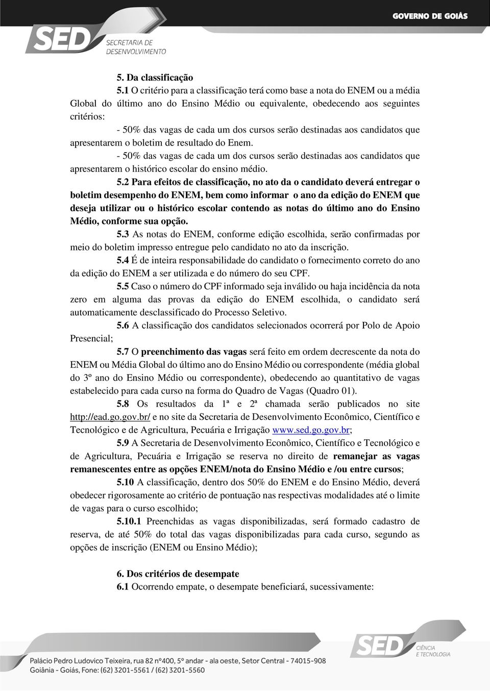 cursos serão destinadas aos candidatos que apresentarem o boletim de resultado do Enem.