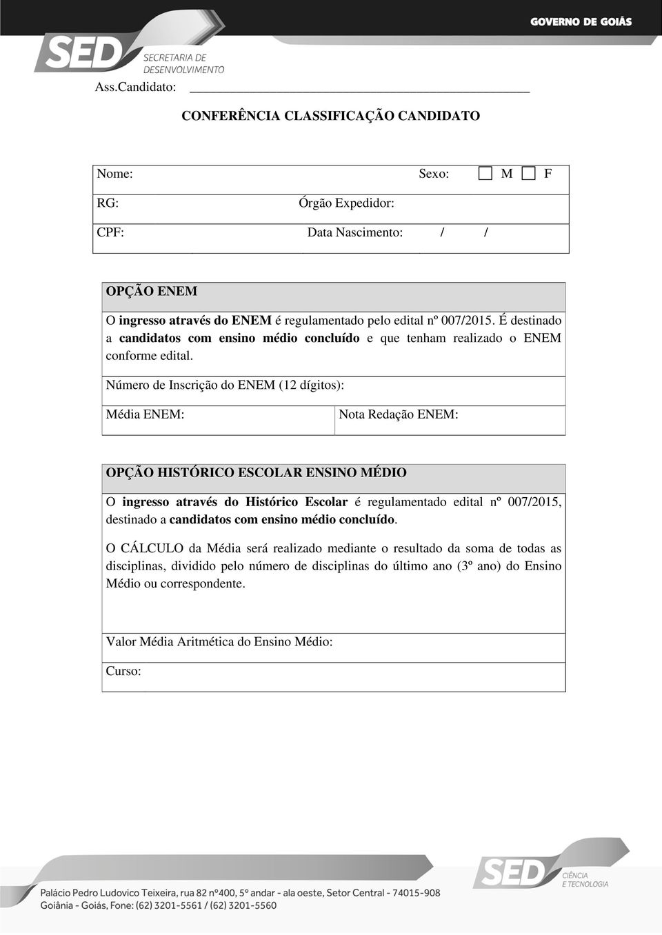 Número de Inscrição do ENEM (12 dígitos): Média ENEM: Nota Redação ENEM: OPÇÃO HISTÓRICO ESCOLAR ENSINO MÉDIO O ingresso através do Histórico Escolar é regulamentado edital nº 007/2015,