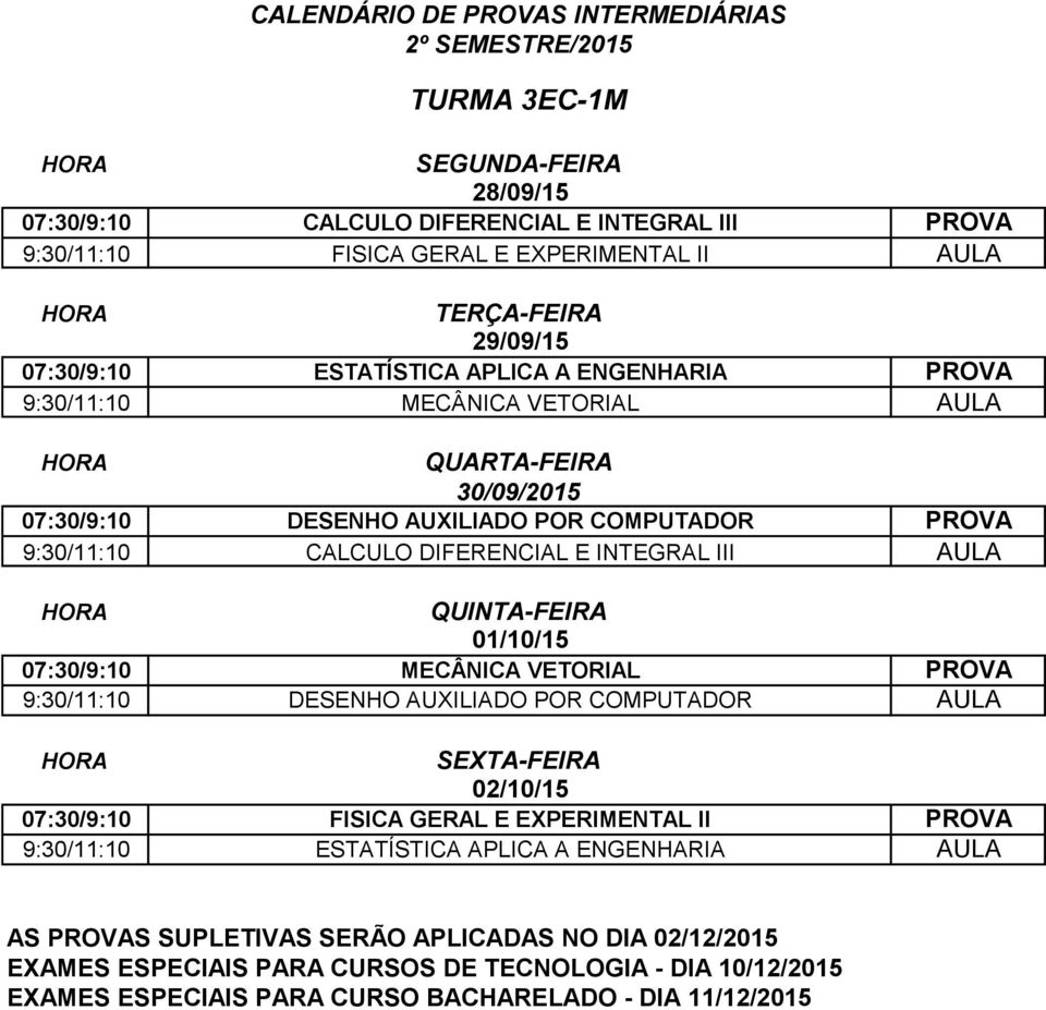 COMPUTADOR PROVA 9:30/11:10 CALCULO DIFERENCIAL E INTEGRAL III AULA 07:30/9:10 MECÂNICA VETORIAL PROVA 9:30/11:10