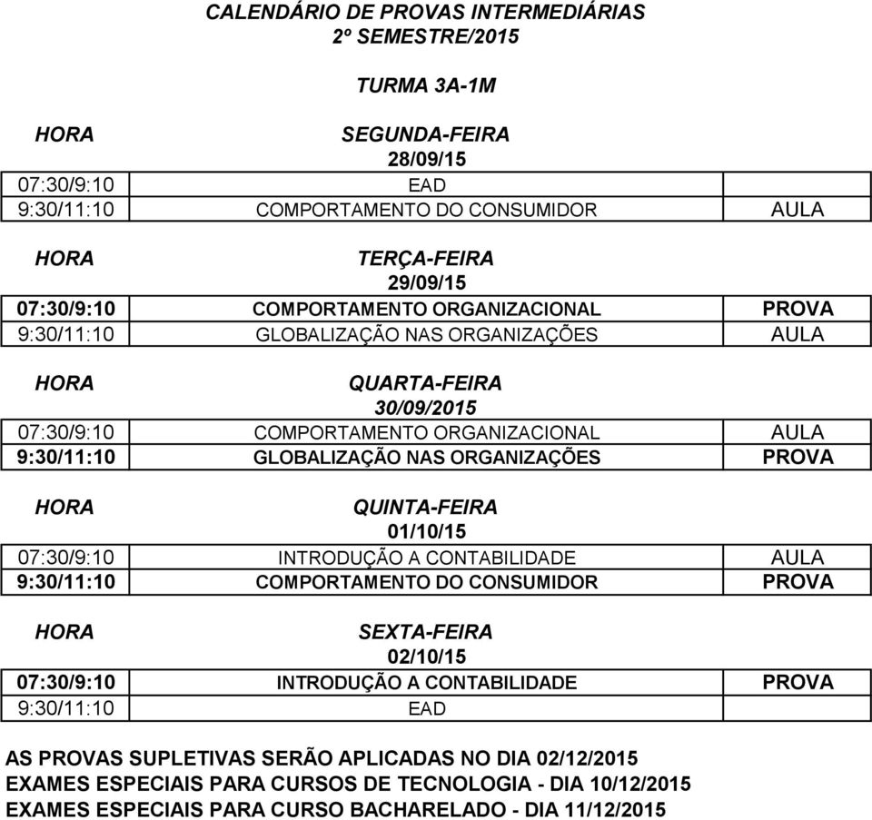 ORGANIZACIONAL AULA 9:30/11:10 GLOBALIZAÇÃO NAS ORGANIZAÇÕES PROVA 07:30/9:10 INTRODUÇÃO A