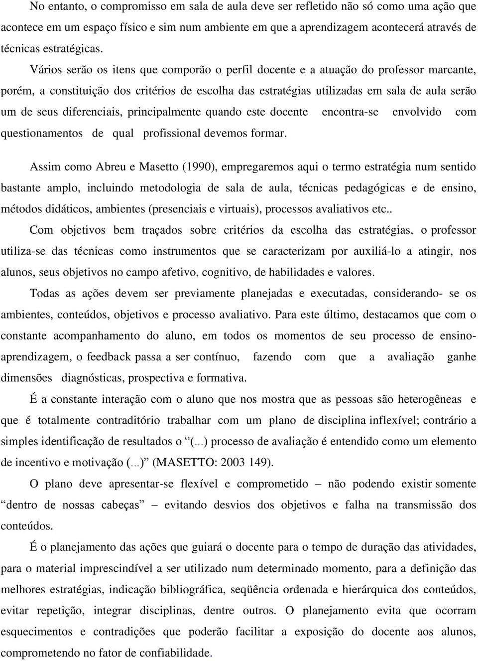 diferenciais, principalmente quando este docente encontra-se envolvido com questionamentos de qual profissional devemos formar.