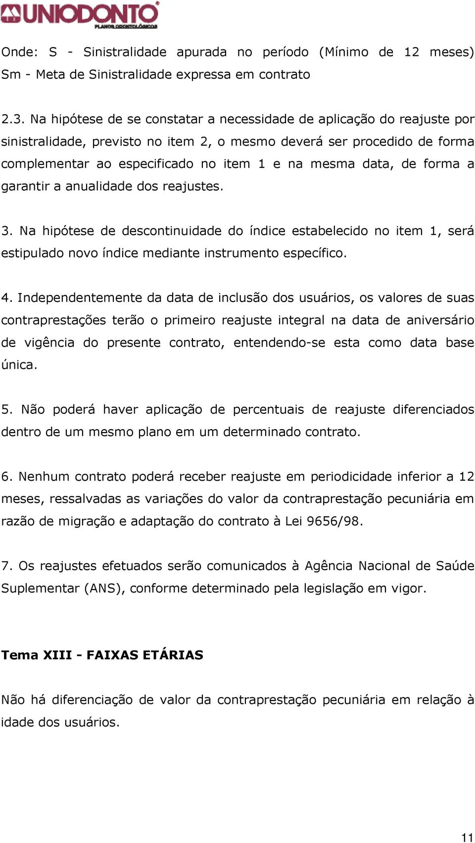 data, de forma a garantir a anualidade dos reajustes. 3. Na hipótese de descontinuidade do índice estabelecido no item 1, será estipulado novo índice mediante instrumento específico. 4.