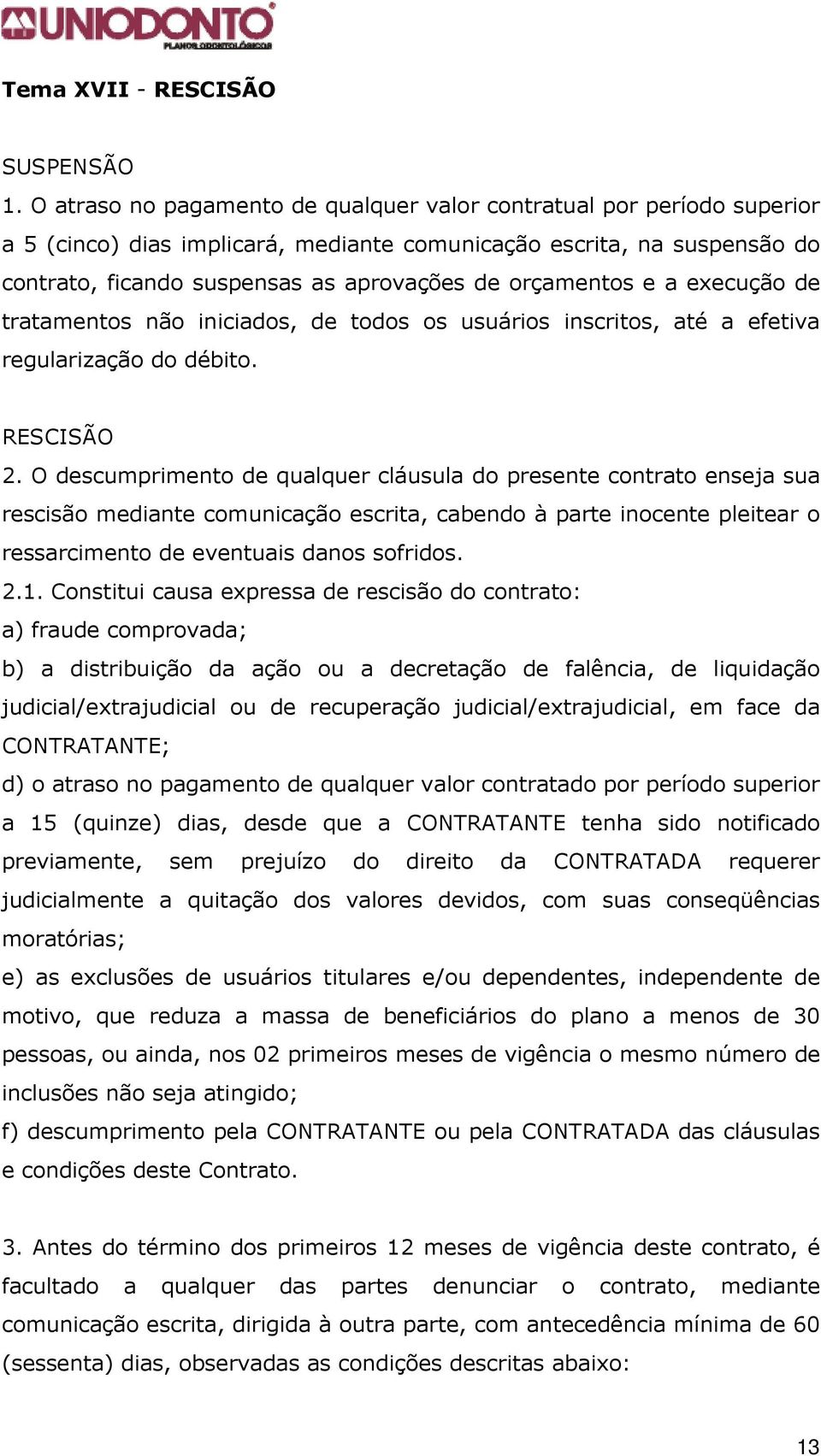 orçamentos e a execução de tratamentos não iniciados, de todos os usuários inscritos, até a efetiva regularização do débito. RESCISÃO 2.