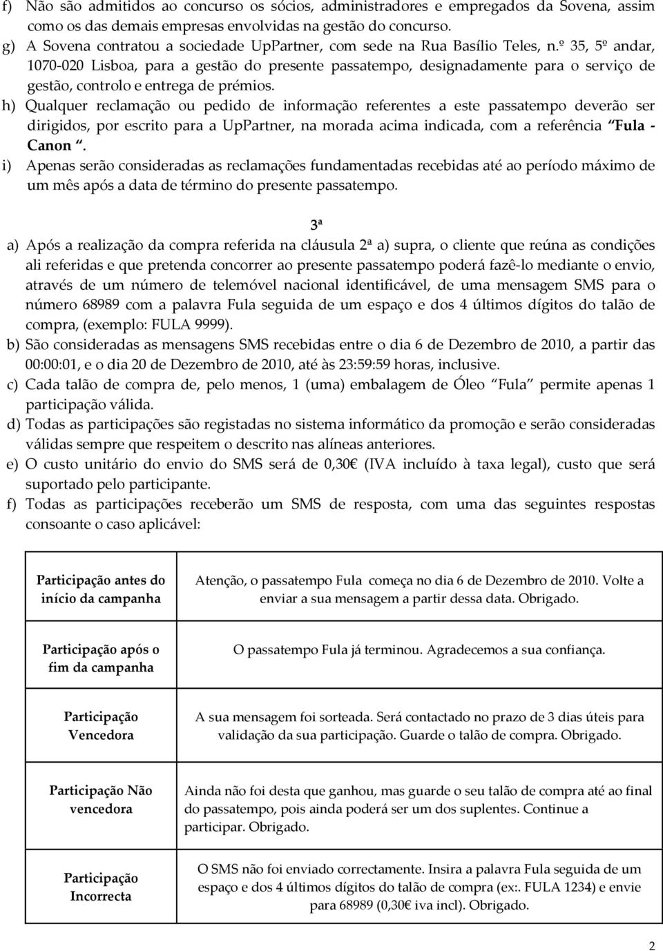 º 35, 5º andar, 1070-020 Lisboa, para a gestão do presente passatempo, designadamente para o serviço de gestão, controlo e entrega de prémios.