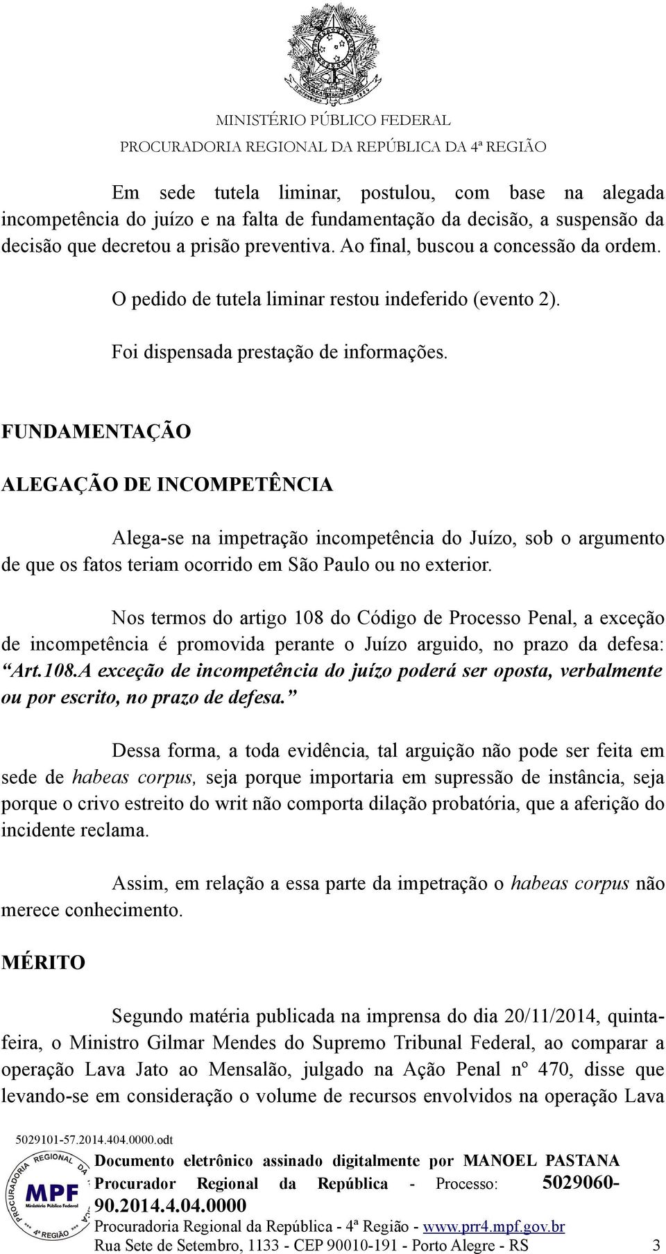 FUNDAMENTAÇÃO ALEGAÇÃO DE INCOMPETÊNCIA Alega-se na impetração incompetência do Juízo, sob o argumento de que os fatos teriam ocorrido em São Paulo ou no exterior.