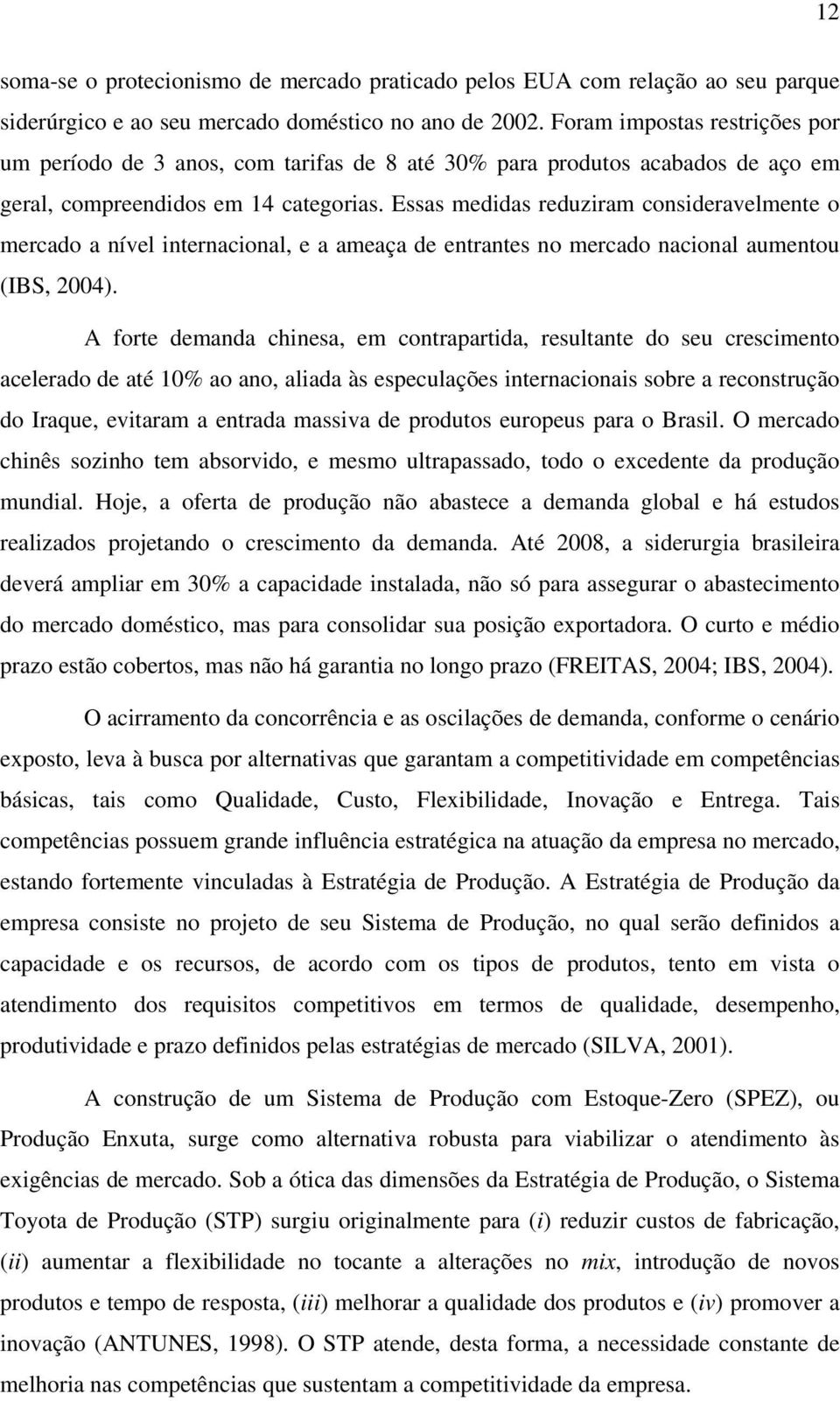 Essas medidas reduziram consideravelmente o mercado a nível internacional, e a ameaça de entrantes no mercado nacional aumentou (IBS, 2004).