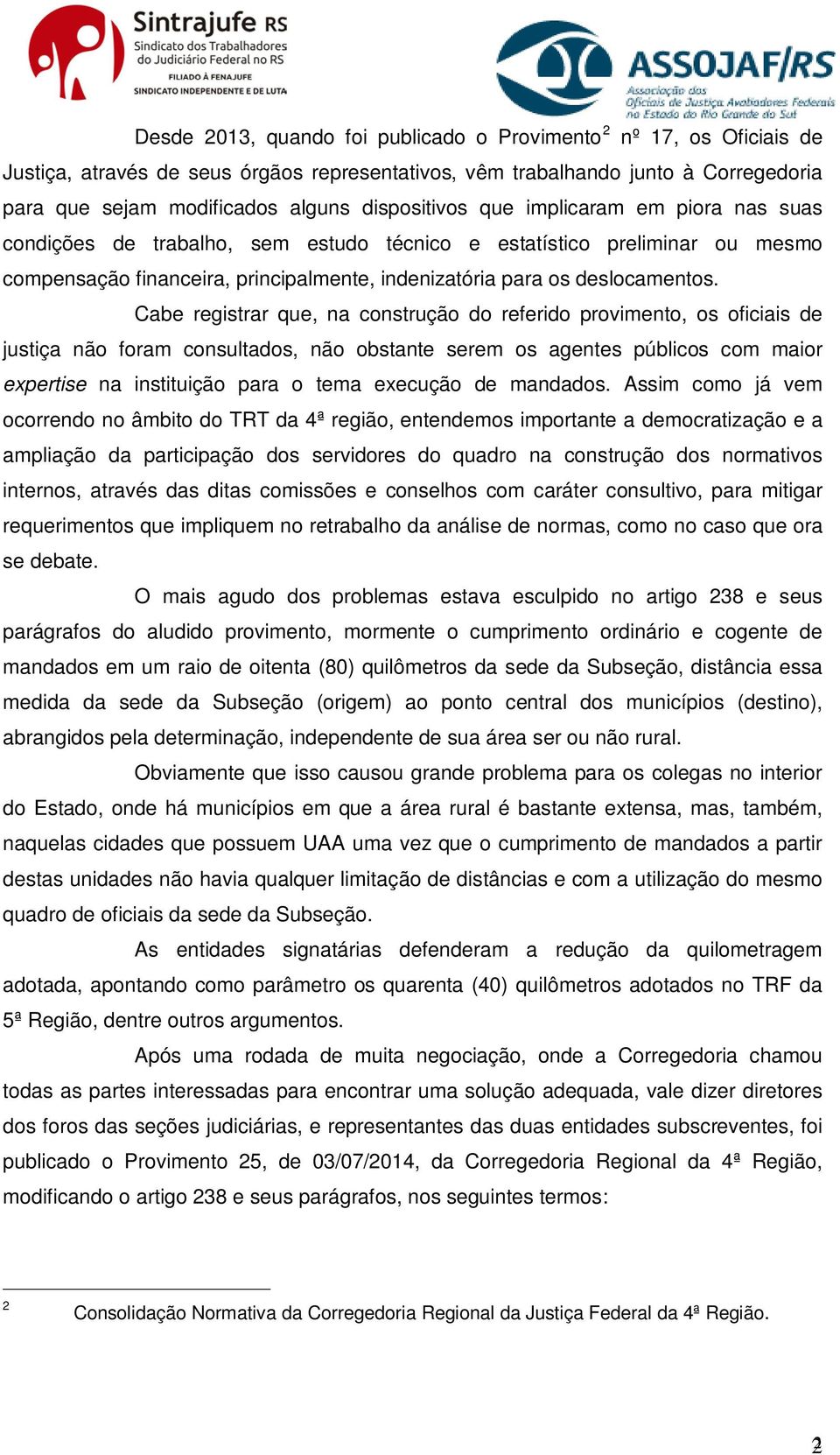 Cabe registrar que, na construção do referido provimento, os oficiais de justiça não foram consultados, não obstante serem os agentes públicos com maior expertise na instituição para o tema execução