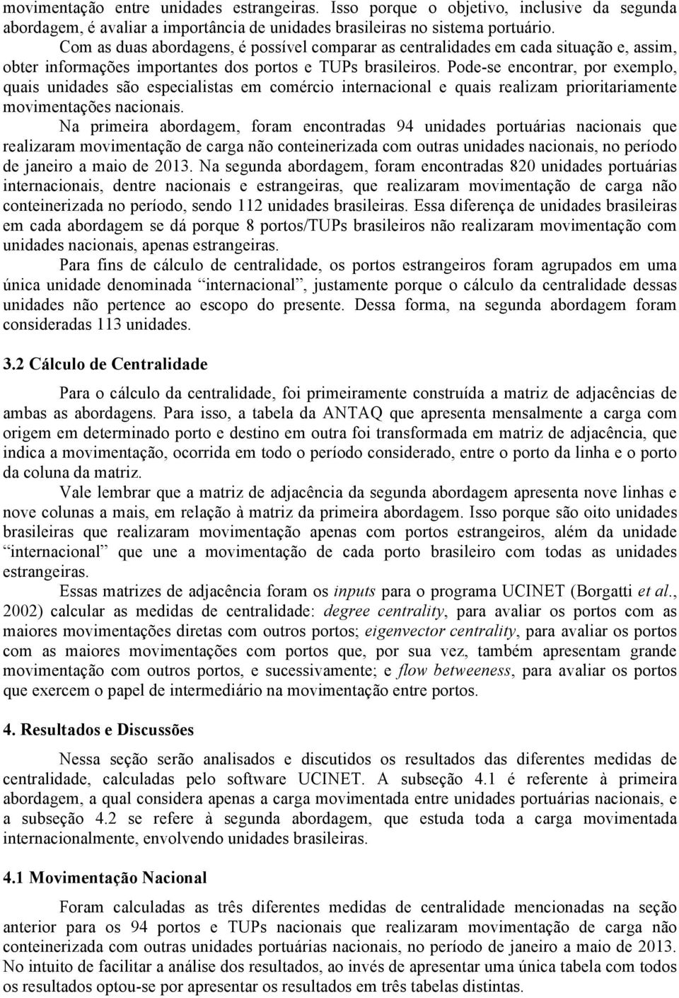 Pode-se encontrar, por exemplo, quais unidades são especialistas em comércio internacional e quais realizam prioritariamente movimentações nacionais.