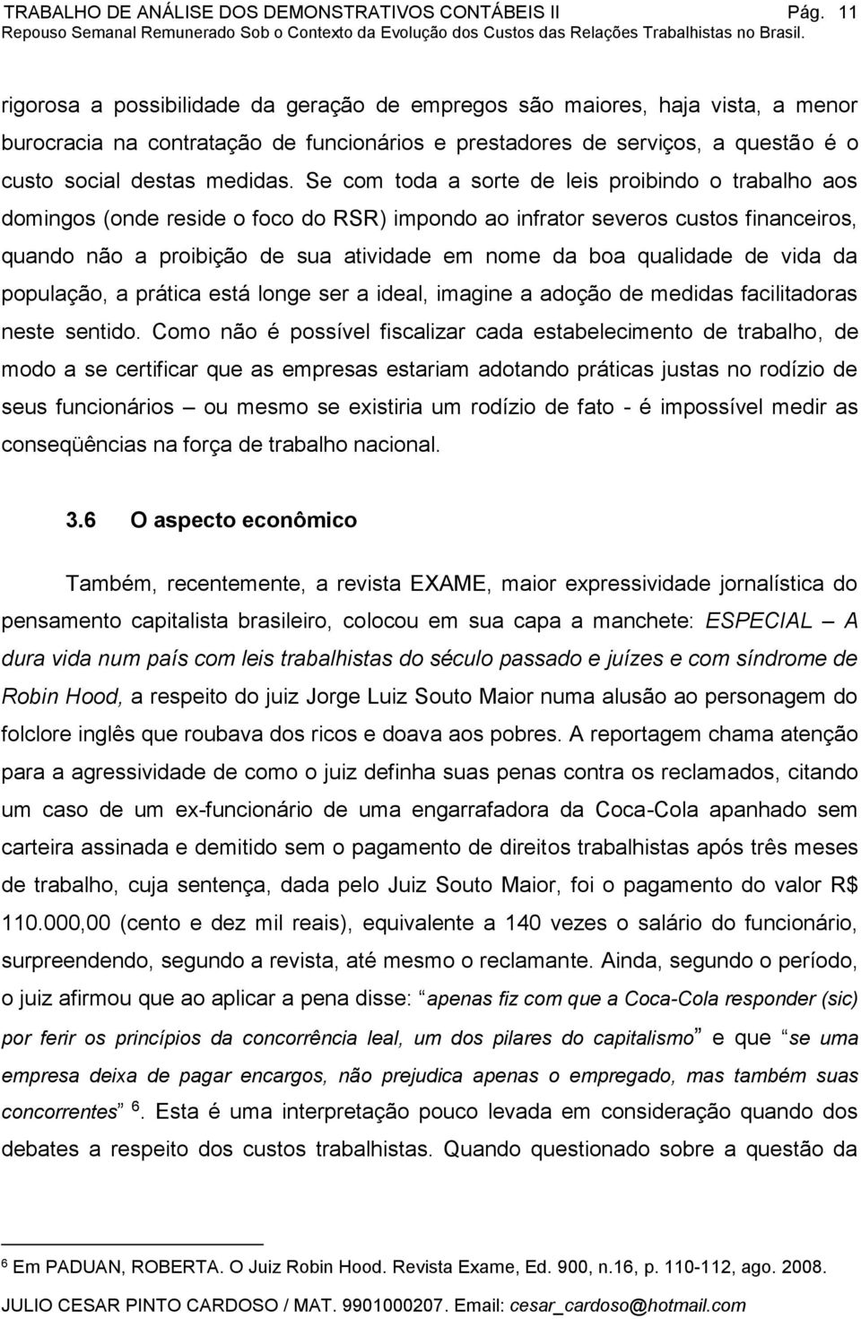 qualidade de vida da população, a prática está longe ser a ideal, imagine a adoção de medidas facilitadoras neste sentido.