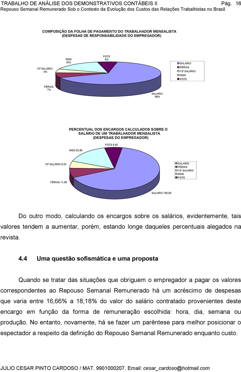 SALARIO 100,00 Do outro modo, calculando os encargos sobre os salários, evidentemente, tais valores tendem a aumentar, porém, estando longe daqueles percentuais alegados na revista. 4.