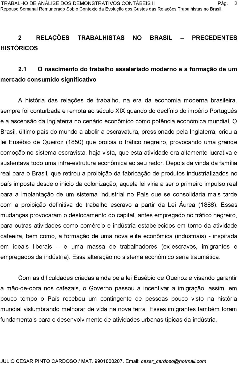 remota ao século XIX quando do declínio do império Português e a ascensão da Inglaterra no cenário econômico como potência econômica mundial.