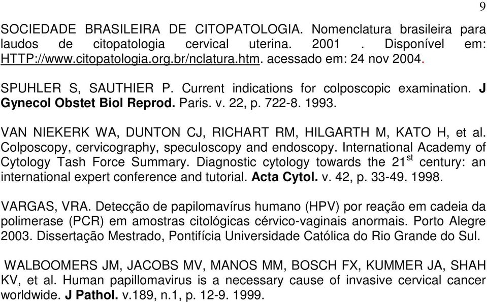 VAN NIEKERK WA, DUNTON CJ, RICHART RM, HILGARTH M, KATO H, et al. Colposcopy, cervicography, speculoscopy and endoscopy. International Academy of Cytology Tash Force Summary.